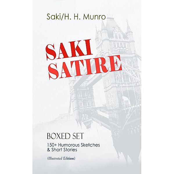 SAKI SATIRE Boxed Set: 150+ Humorous Sketches & Short Stories (Illustrated Edition), Saki, H. H. Munro
