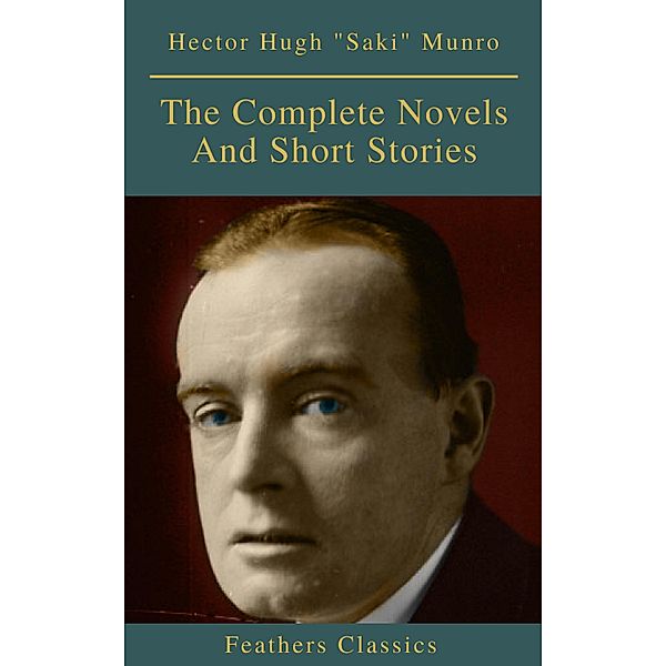 Saki : The Complete Novels And Short Stories (Feathers Classics), Saki, Hector Hugh Munro, Feathers Classics