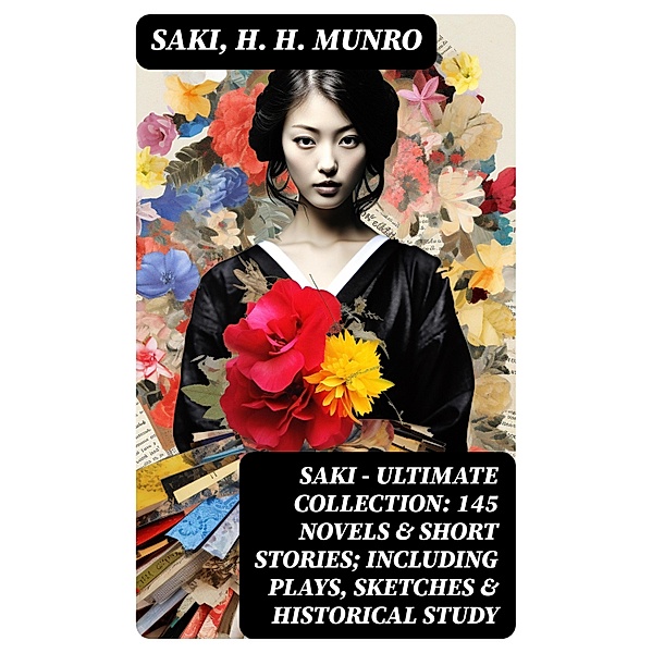 SAKI - Ultimate Collection: 145 Novels & Short Stories; Including Plays, Sketches & Historical Study, Saki, H. H. Munro