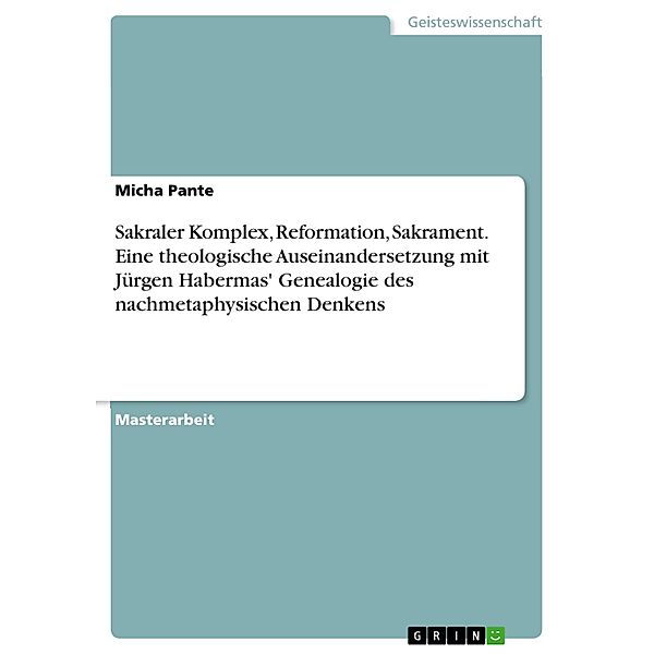 Sakraler Komplex, Reformation, Sakrament. Eine theologische Auseinandersetzung mit Jürgen Habermas' Genealogie des nachmetaphysischen Denkens, Micha Pante