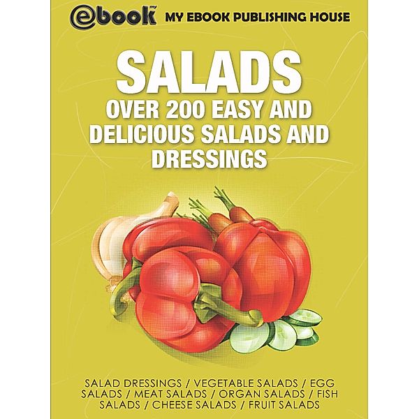 Salads: Over 200 Easy and Delicious Salads and Dressings, My Ebook Publishing House