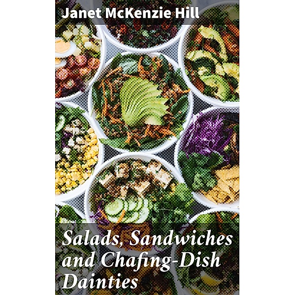 Salads, Sandwiches and Chafing-Dish Dainties, Janet Mckenzie Hill