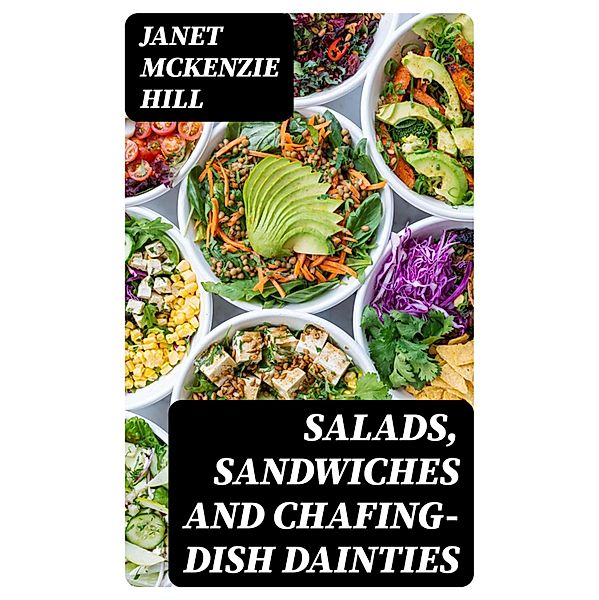 Salads, Sandwiches and Chafing-Dish Dainties, Janet Mckenzie Hill