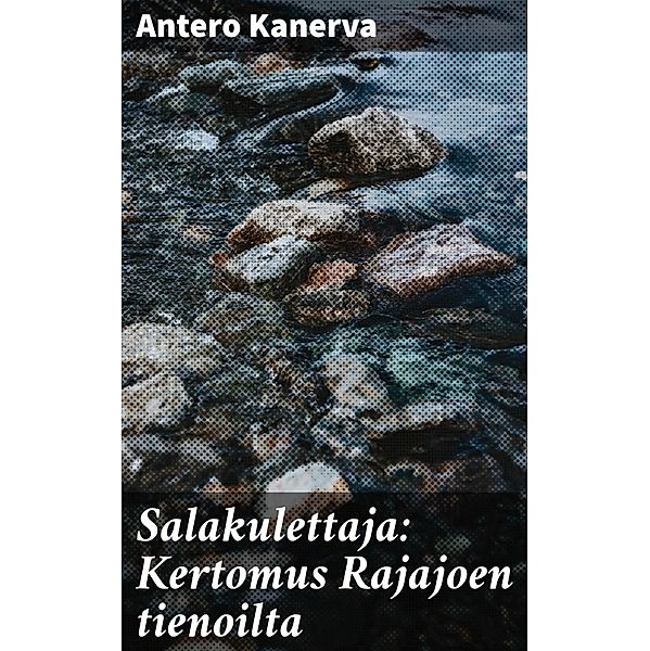 Salakulettaja: Kertomus Rajajoen tienoilta, Antero Kanerva