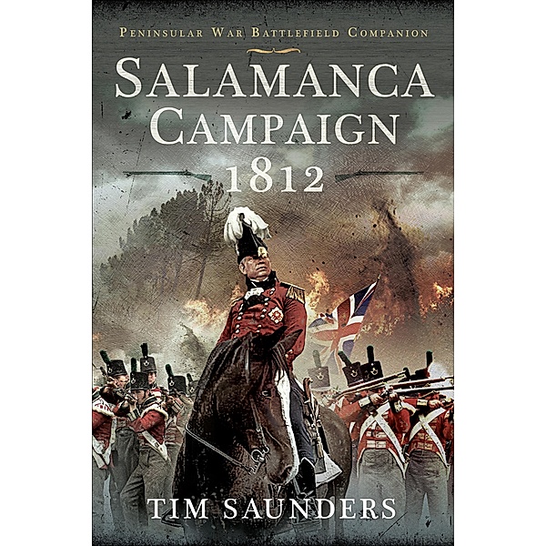Salamanca Campaign 1812 / Peninsular War Battlefield Companion, Tim Saunders