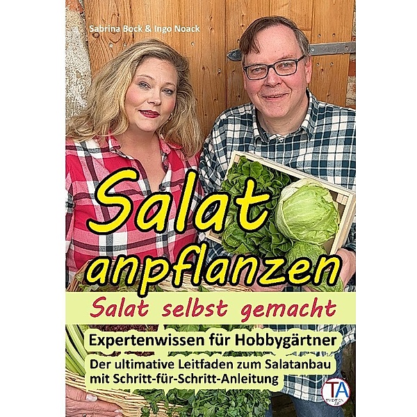 Salat anpflanzen - Salat selbst gemacht: Expertenwissen für Hobbygärtner, Ingo Noack, Sabrina Bock