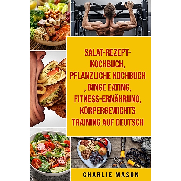 Salat-Rezept-Kochbuch & pflanzliche Kochbuch & Binge Eating & Fitness-Ernährung & Körpergewichtstraining Auf Deutsch, Charlie Mason