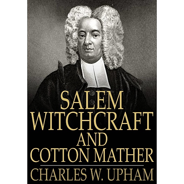 Salem Witchcraft and Cotton Mather / The Floating Press, Charles W. Upham