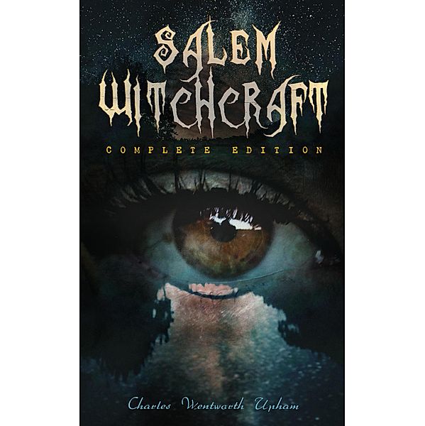 Salem Witchcraft (Complete Edition), Charles Wentworth Upham