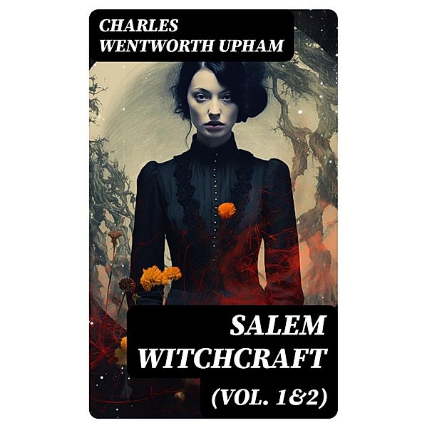 Salem Witchcraft (Vol. 1&2), Charles Wentworth Upham