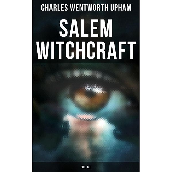 Salem Witchcraft (Vol. I&II), Charles Wentworth Upham