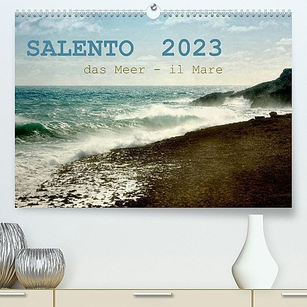 SALENTO das Meer - il Mare (Premium, hochwertiger DIN A2 Wandkalender 2023, Kunstdruck in Hochglanz), Rosina Schneider