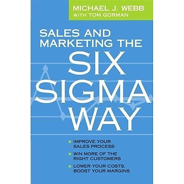 Sales and Marketing the Six Sigma Way, Michael J Webb