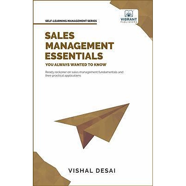 Sales Management Essentials You Always Wanted To Know / Self-Learning Management Series, Vishal Desai, Vibrant Publishers