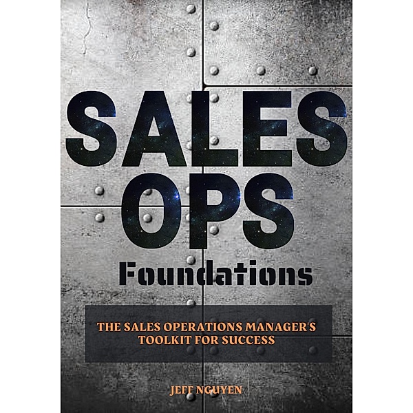 Sales Ops Foundations: The Sales Operations Manager's Toolkit for Success, Jeff Nguyen