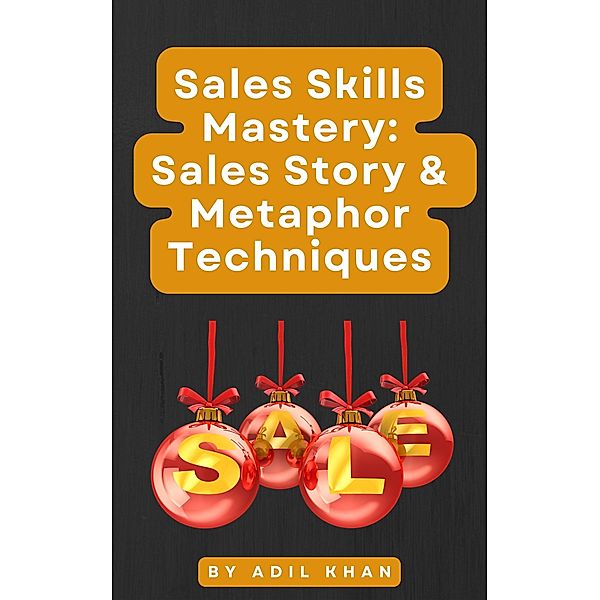 Sales Skills Mastery: Sales Story & Metaphor Techniques, Adil Khan