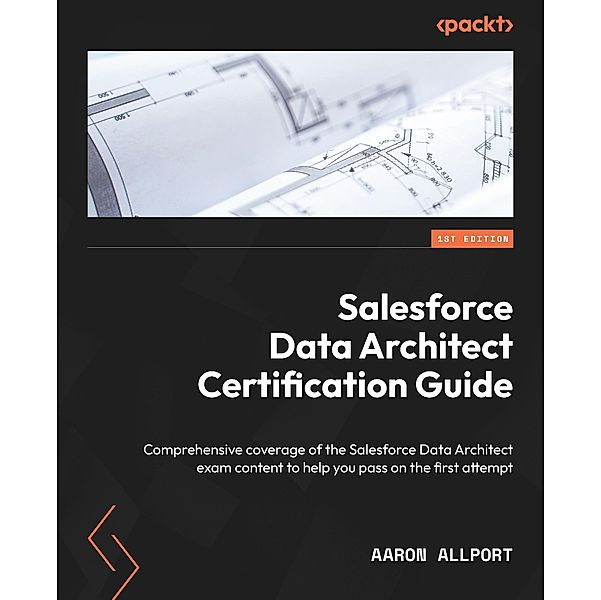 Salesforce Data Architect Certification Guide, Aaron Allport