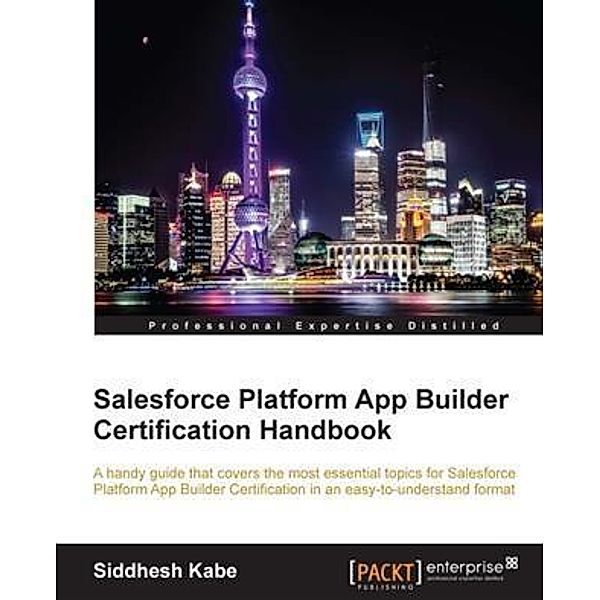 Salesforce Platform App Builder Certification Handbook, Siddhesh Kabe