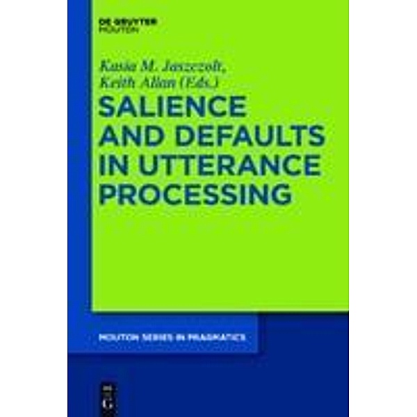 Salience and Defaults in Utterance Processing / Mouton Series in Pragmatics Bd.12