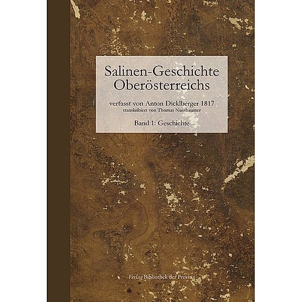 Salinen-Geschichte Oberösterreichs und benachbarte alpenländische Salinen, m. DVD.Bd.1, Anton Dicklberger