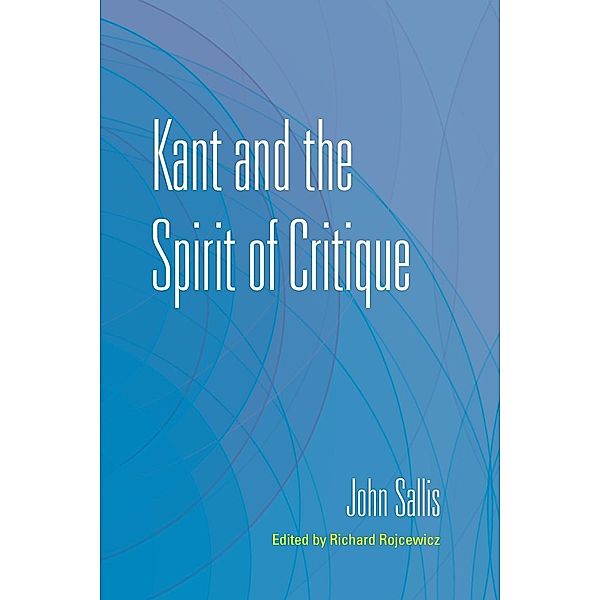 Sallis, J: Kant and the Spirit of Critique, John Sallis