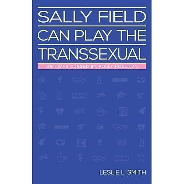 Sally Field Can Play the Transsexual / PressLess, LLC, Leslie L. Smith