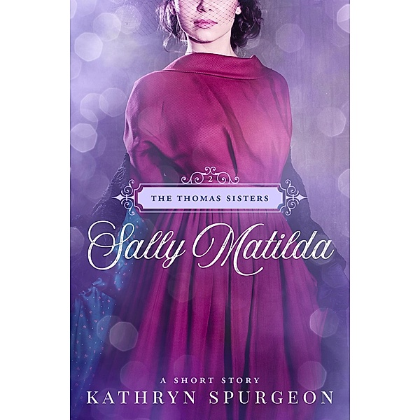 Sally Matilda (The Thomas Sisters, #2) / The Thomas Sisters, Kathryn Spurgeon