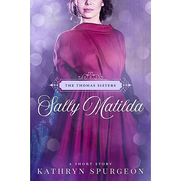 Sally Matilda (The Thomas Sisters, #2) / The Thomas Sisters, Kathryn Spurgeon