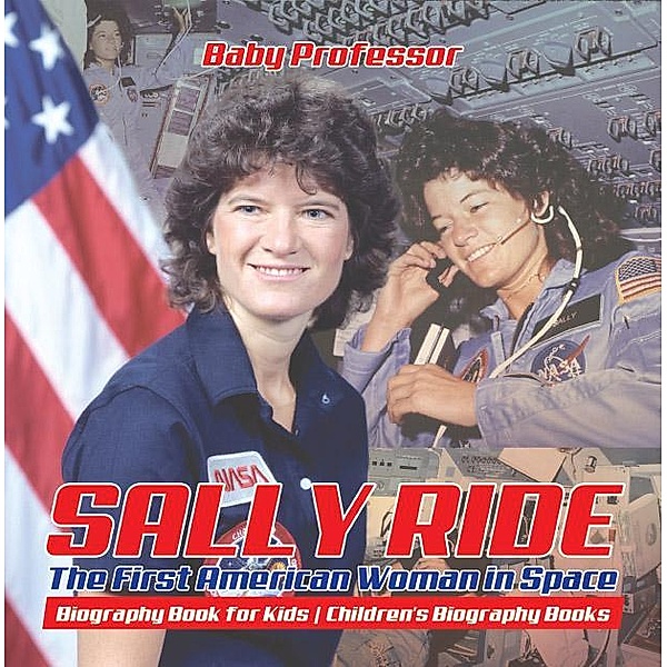 Sally Ride : The First American Woman in Space - Biography Book for Kids | Children's Biography Books / Baby Professor, Baby