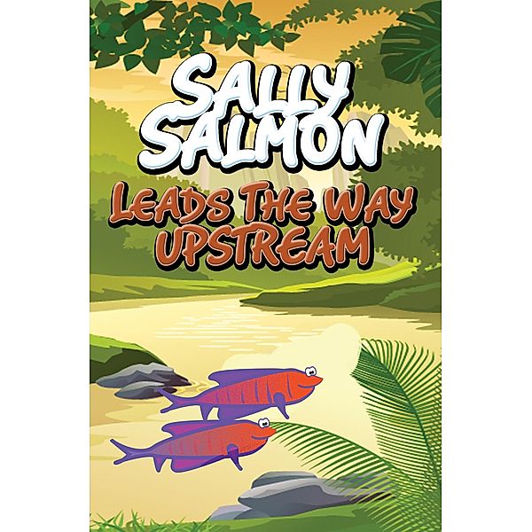 Sally Salmon Leads the Way Upstream / Jupiter Kids, Speedy Publishing