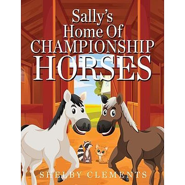 Sally's Home of Championship Horse's / Author Reputation Press, LLC, Shelby Clements