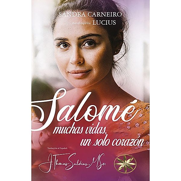 Salomé: Muchas vidas, un solo corazón, Sandra Carneiro, Por El Espíritu Lucius, J. Thomas Saldias MSc.