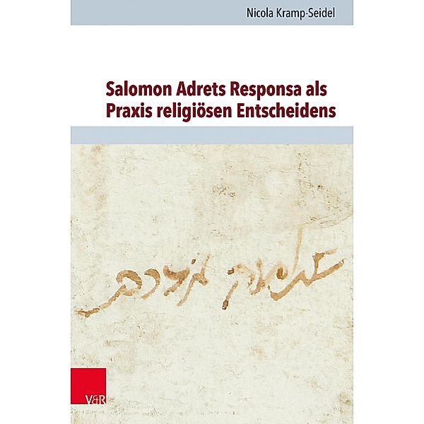 Salomon Adrets Responsa als Praxis religiösen Entscheidens / Jüdische Religion, Geschichte und Kultur, Nicola Kramp-Seidel