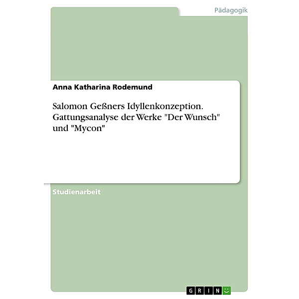 Salomon Geßners Idyllenkonzeption. Gattungsanalyse der Werke Der Wunsch und Mycon, Anna Katharina Rodemund