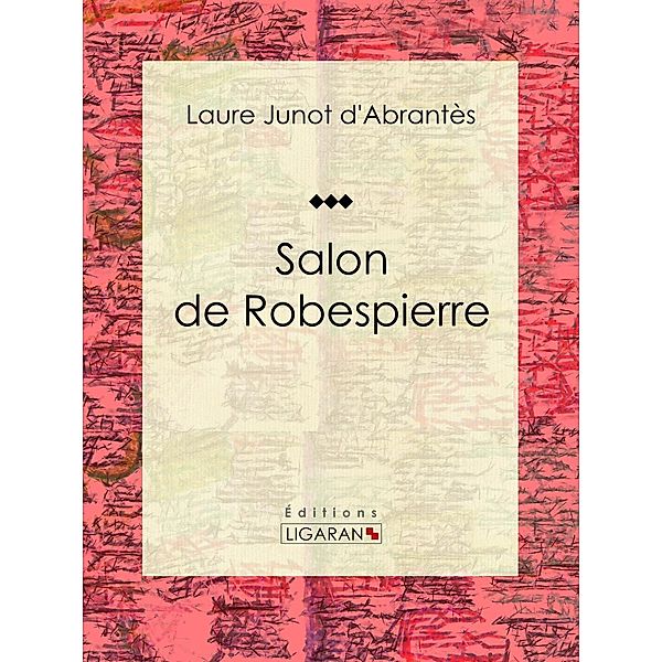 Salon de Robespierre, Ligaran, Laure Junot d'Abrantès