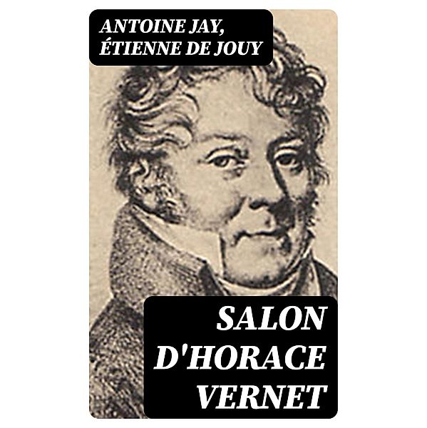 Salon d'Horace Vernet, Antoine Jay, Étienne de Jouy