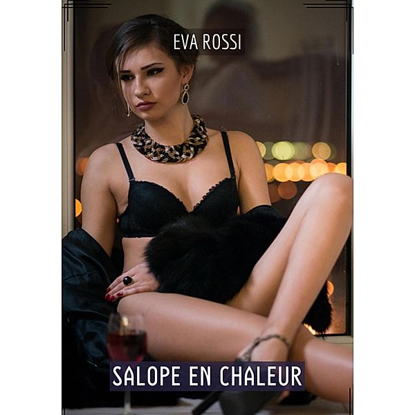 Salope en Chaleur / Collection de Nouvelles Érotiques Sexy et d'Histoires de Sexe Torride pour Adultes et Couples Libertins Bd.363, Eva Rossi