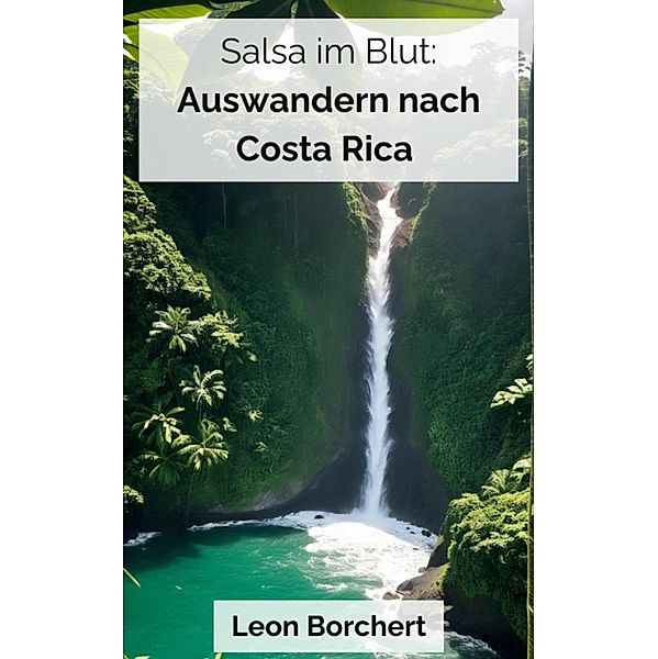 Salsa im Blut: Auswandern nach Costa Rica, Leon Borchert