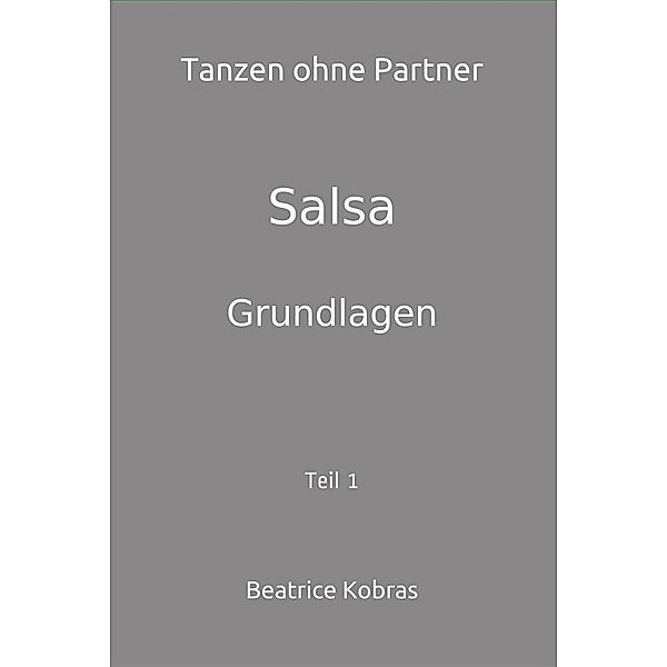 Salsa - Tanzen ohne Partner - Teil 1 / Salsa - Tanzen ohne Partner Bd.1, Beatrice Kobras