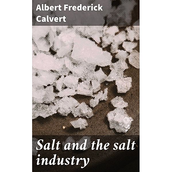Salt and the salt industry, Albert Frederick Calvert