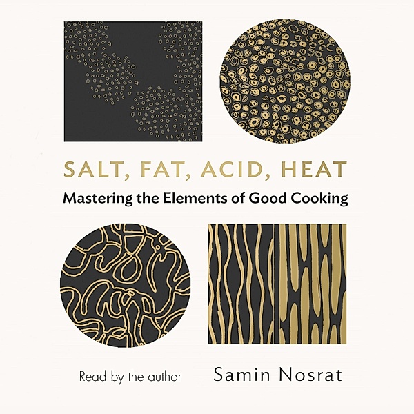 Salt, Fat, Acid, Heat - Mastering the Elements of Good Cooking (Unabridged), Samin Nosrat