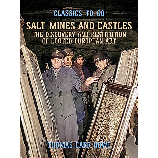 Salt Mines and Castles, The Discovery and Restitution of Looted European Art, Thomas Carr Howe