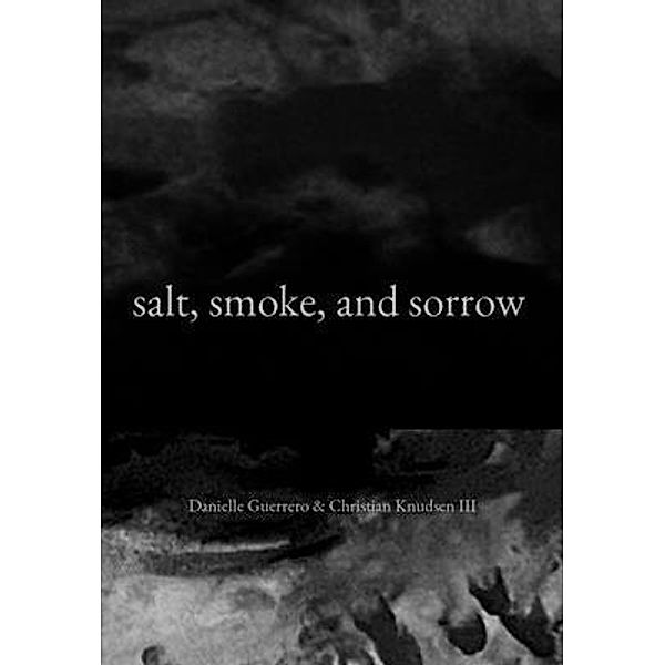 salt, smoke, and sorrow, Danielle Guerrero, Christian Knudsen