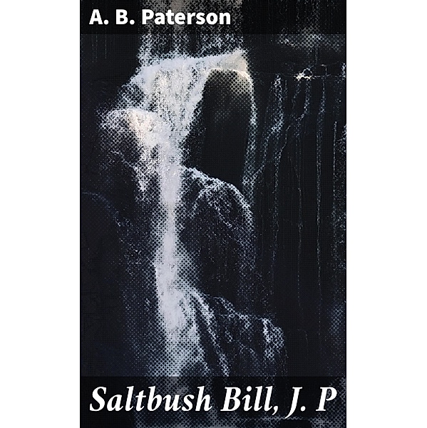 Saltbush Bill, J. P, A. B. Paterson