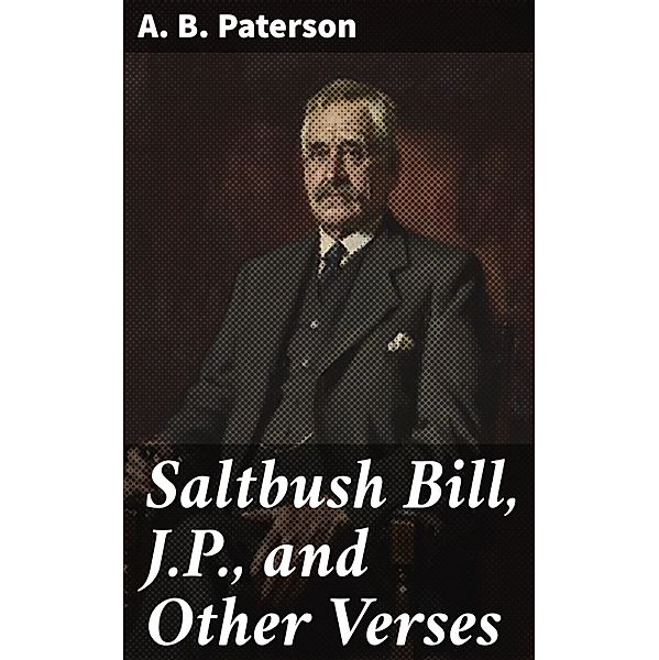 Saltbush Bill, J.P., and Other Verses, A. B. Paterson