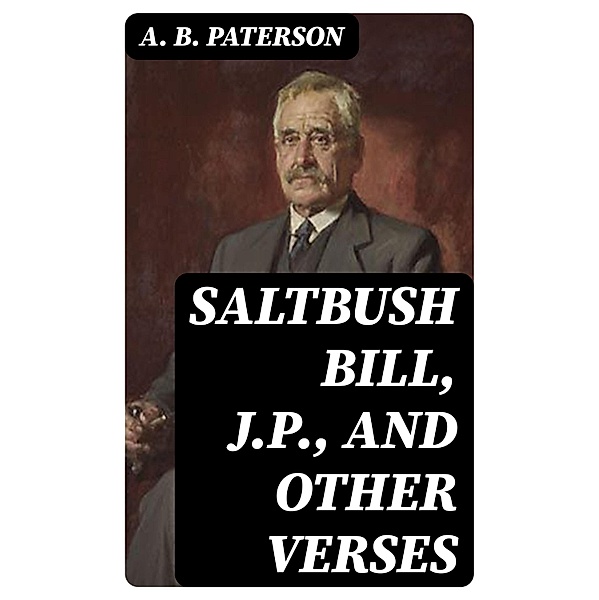 Saltbush Bill, J.P., and Other Verses, A. B. Paterson