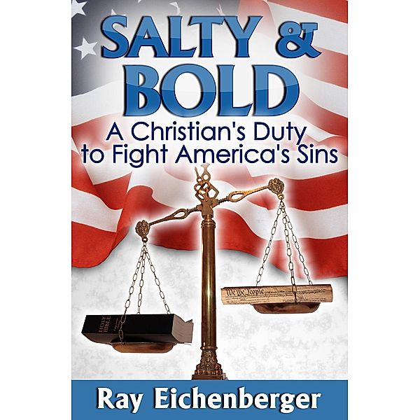Salty and Bold- A Christian's Duty to Fight America's Sins, Ray Eichenberger