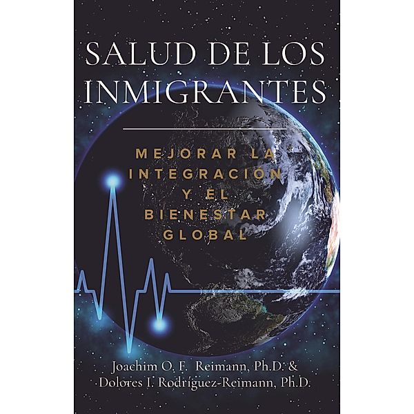 Salud de los Inmigrantes: Mejorar la Integración y el Bienestar Global, Joachim O. F. Reimann, Dolores I. Rodríguez-Reimann