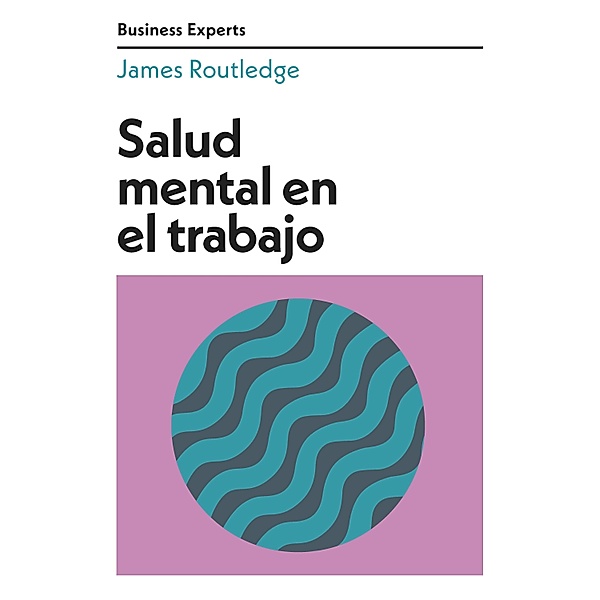 Salud mental en el trabajo / Business Experts, James Routledge