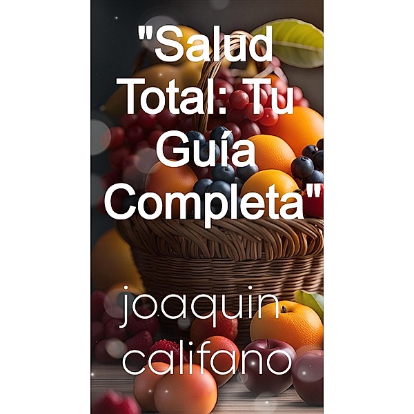 Salud Total: Tu Guía Completa, Joaquin Califano